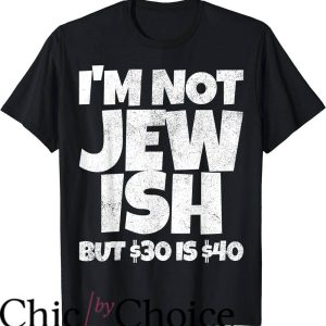 Im Not Gay but $20 Is $20 T-Shirt I’m Not Jewish but $30 Is $40