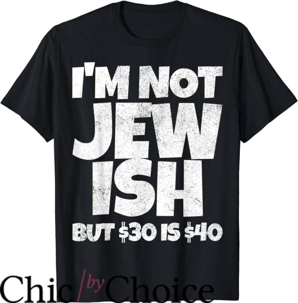 Im Not Gay but $20 Is $20 T-Shirt I’m Not Jewish but $30 Is $40