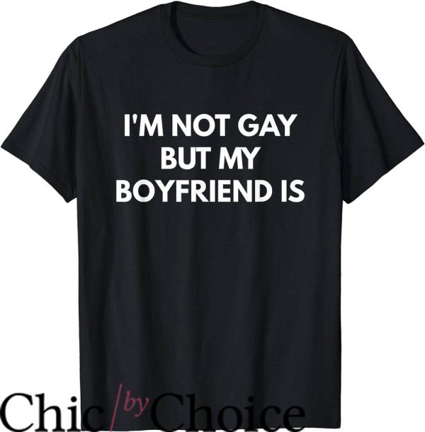 Im Not Gay but $20 Is $20 T-Shirt Not Gay But Boy Friend Is