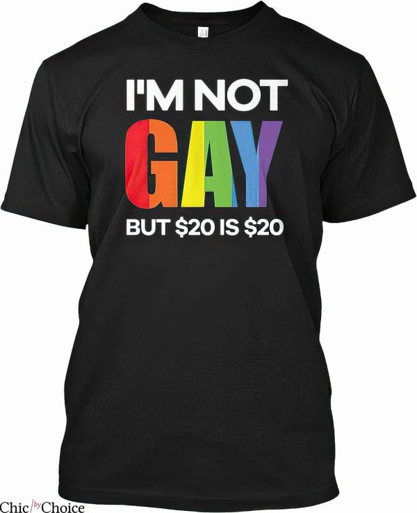 Im Not Gay but $20 Is $20 T-Shirt Trending