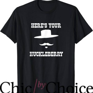 Im Your Huckleberry T-Shirt Here Is Your Huckleberry Shirt