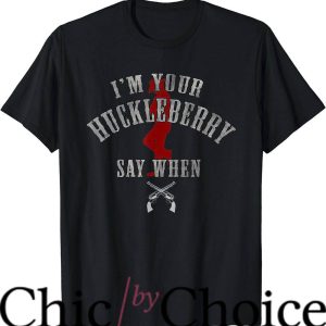 Im Your Huckleberry T-Shirt Horror Quote Say When Tee Movie