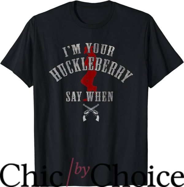 Im Your Huckleberry T-Shirt Horror Quote Say When Tee Movie