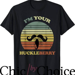 Im Your Huckleberry T-Shirt Quote And Funny Sayings T-Shirt