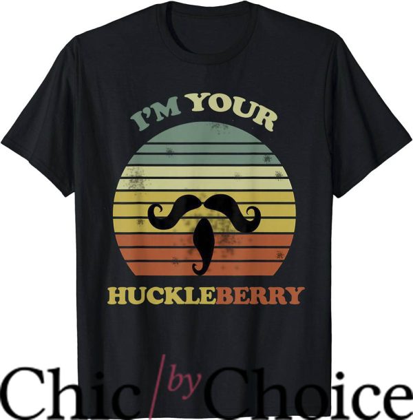 Im Your Huckleberry T-Shirt Quote And Funny Sayings T-Shirt
