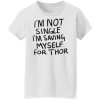 I’m not single I’m saving myself for Thor shirt