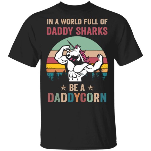 In a world full of Daddy shark be a Daddycorn shirt