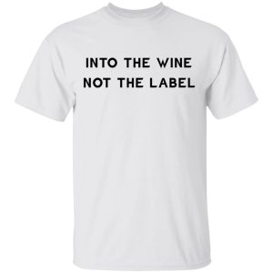 Into the wine not the label shirt