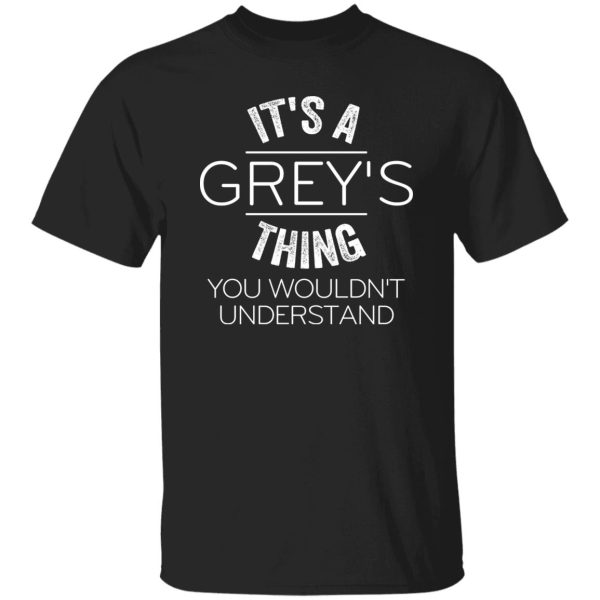 It’s Grey’s Thing You Wouldn’t Understand Shirt