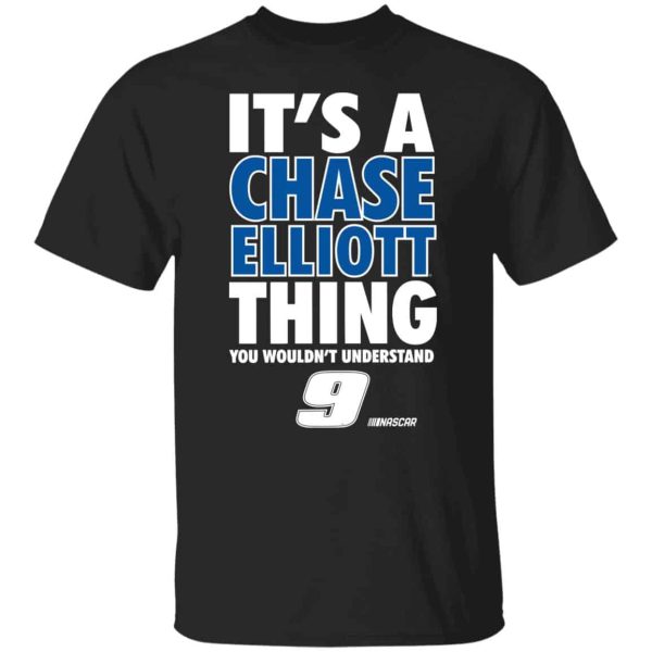 It’s a chase elliott thing you wouldn’t understand 9 nascar shirt