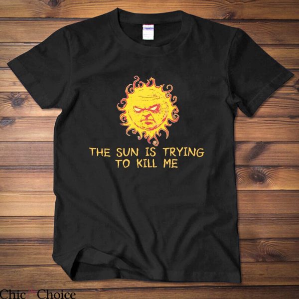 It Crowd T-Shirt The Sun Is Trying To Kill Me