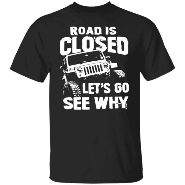 Jeep road closed let’s go see why shirt