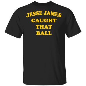 Jesse James Caught That Ball Shirt