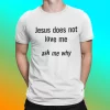 Jesus Does Not Love Me Ask Me Why Shirt