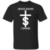 Jesus Saves I Spend Shirt