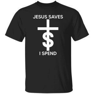 Jesus Saves I Spend Shirt