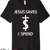 Jesus Saves I Spend T-Shirt