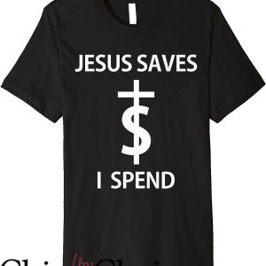 Jesus Saves I Spend T-Shirt
