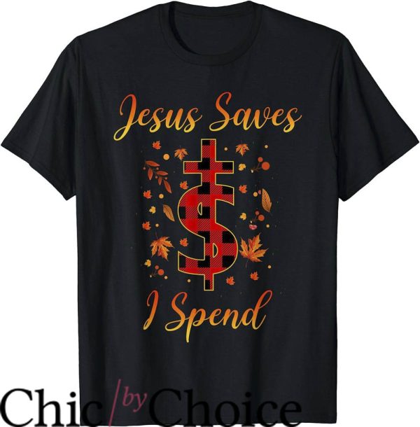 Jesus Saves I Spend T-Shirt Falling Leaves