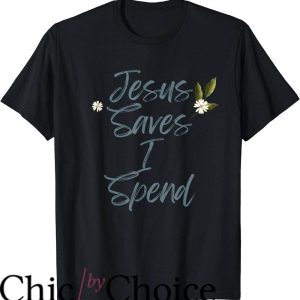 Jesus Saves I Spend T-Shirt Flowers