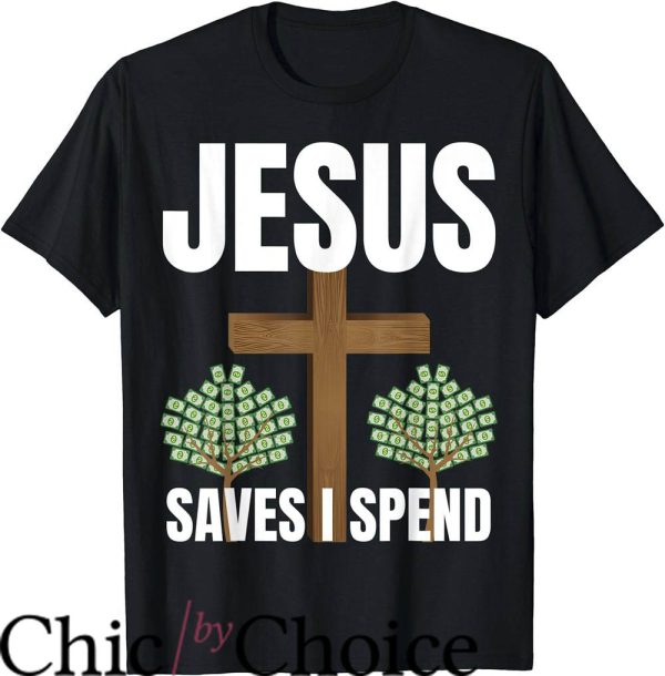 Jesus Saves I Spend T-Shirt Money Trees