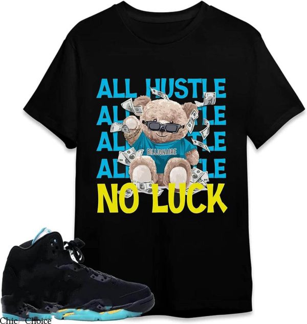 Jordan 5 Aqua T-Shirt Billionaire All Hustle No Luck Shirt