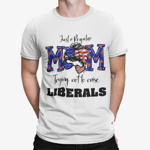 Just A Regular Mom Trying Not To Raise Liberals Shirt