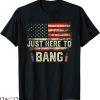 Just Here To Bang T-shirt American Flag Fireworks T-shirt