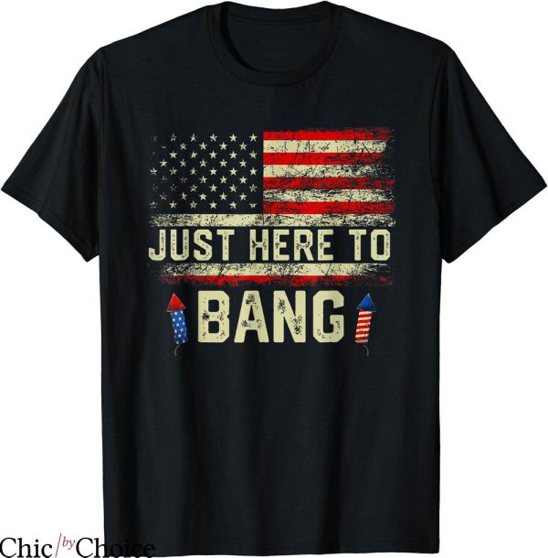 Just Here To Bang T-shirt American Flag Fireworks T-shirt