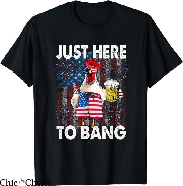 Just Here To Bang T-shirt Chicken US Flag Firecrackers