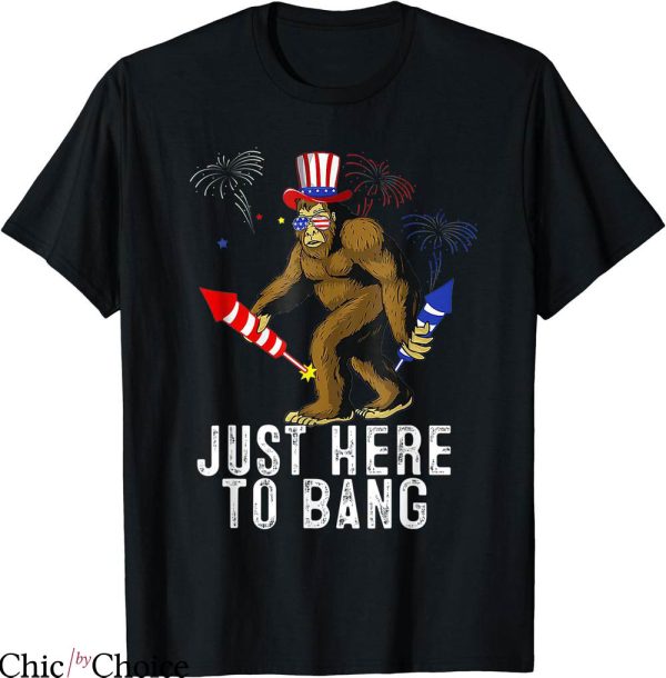 Just Here To Bang T-shirt Fourth Of July 4th Of July T-shirt
