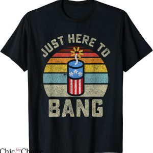 Just Here To Bang T-shirt Funny 4th Of July T-shirt
