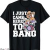 Just Here To Bang T-shirt I Just Came Here To Bang T-shirt