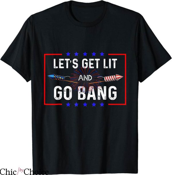 Just Here To Bang T-shirt Let’s Get Lit And Go Bang T-shirt