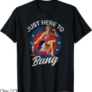 Just Here To Bang T-shirt Pinup Girl Patriotic Fireworks