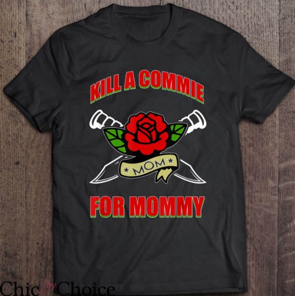 Kill A Commie For Mommy T-Shirt Flowers For Mom