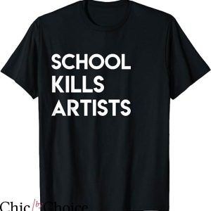 Kill All Artists T-Shirt School Kills Artists T-Shirt Movie