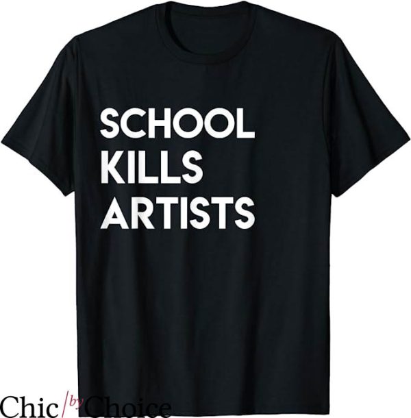 Kill All Artists T-Shirt School Kills Artists T-Shirt Movie