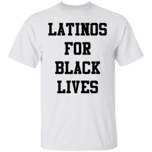 Latinos For Black Lives shirt