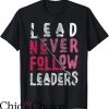 Lead Never Follow T-Shirt Bold And Inspiring Leaders T-Shirt
