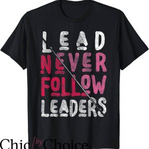 Lead Never Follow T-Shirt Bold And Inspiring Leaders T-Shirt