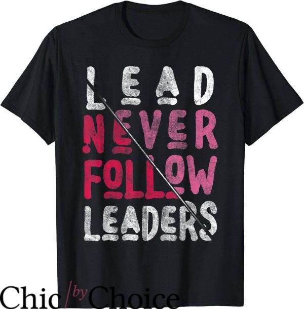 Lead Never Follow T-Shirt Bold And Inspiring Leaders T-Shirt
