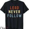 Lead Never Follow T-Shirt Positive Quotes Inspiration Shirt
