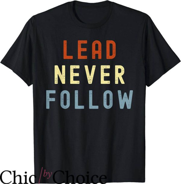 Lead Never Follow T-Shirt Positive Quotes Inspiration Shirt