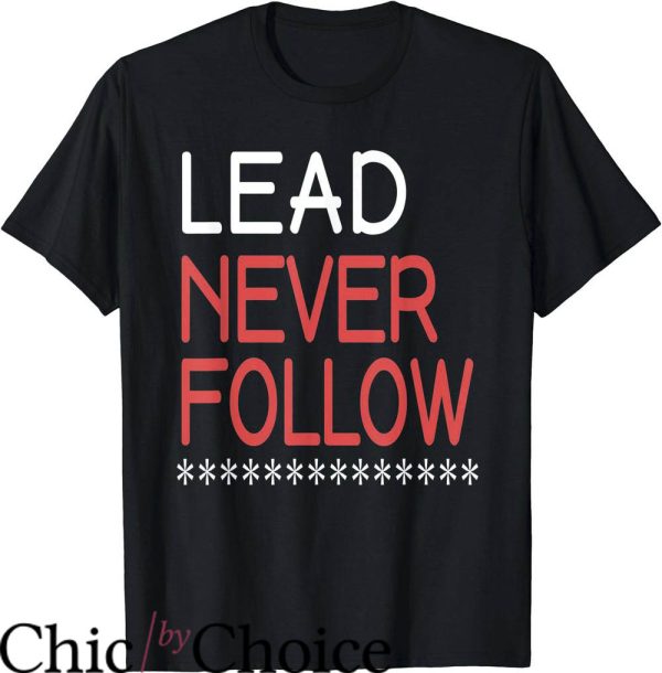 Lead Never Follow T-Shirt Quotes Inspiration Shirt Trending