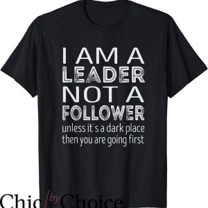 Lead Never Follow T-Shirt Unless Its A Dark Place T-Shirt