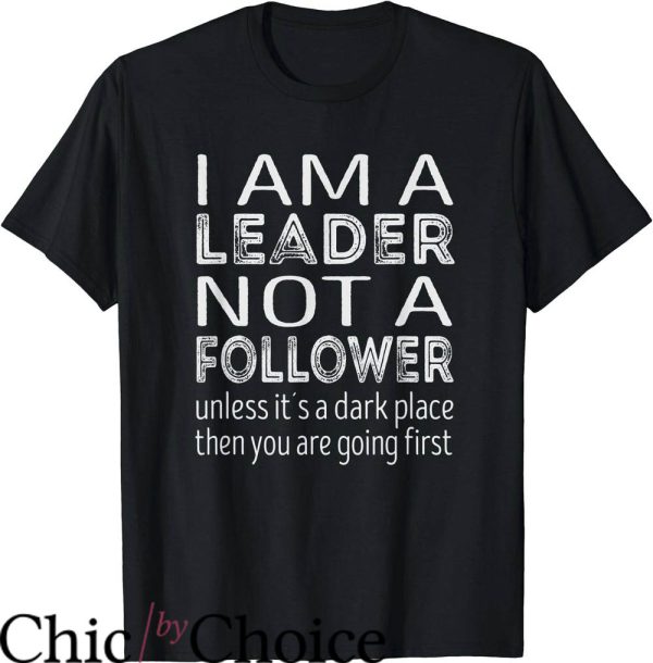 Lead Never Follow T-Shirt Unless Its A Dark Place T-Shirt