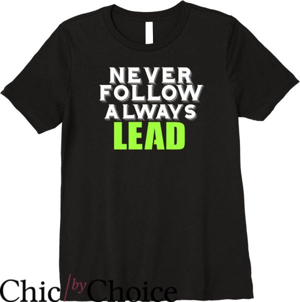 Lead Never Follow T-Shirt Work School Gift Tee Trending