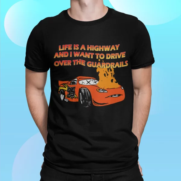 Life Is A Highway And I Want To Drive Over The Guardrails Shirt