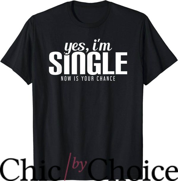 Living Single T-Shirt Yes I’m Single Now Is Your Chance